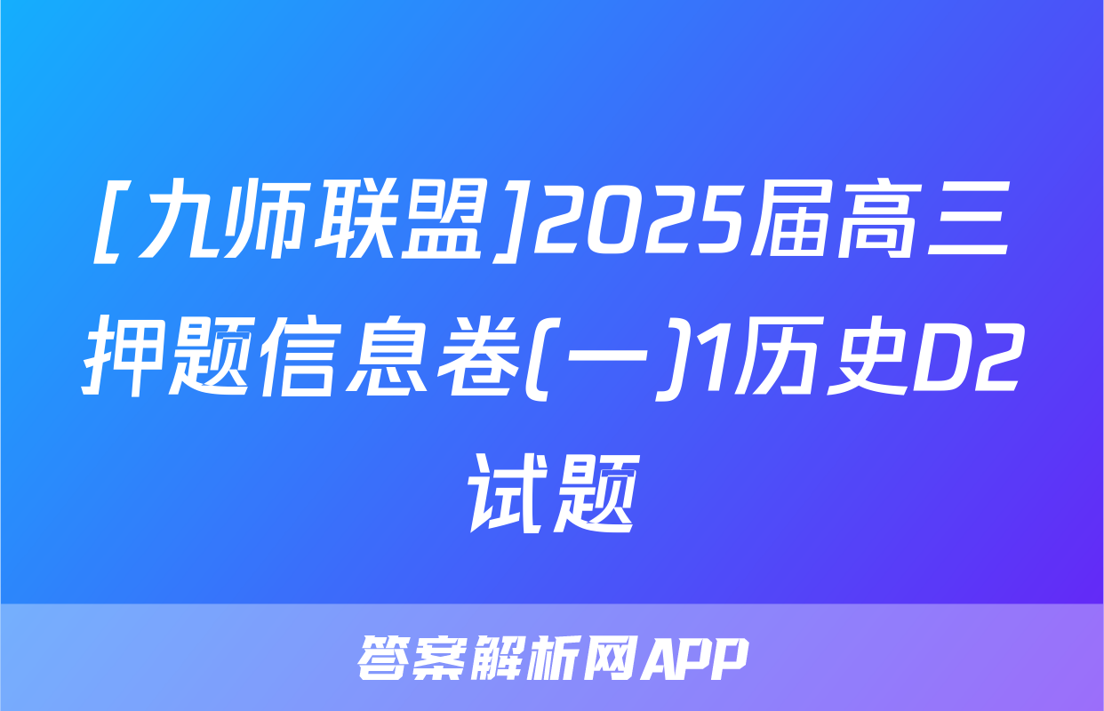 [九师联盟]2025届高三押题信息卷(一)1历史D2试题