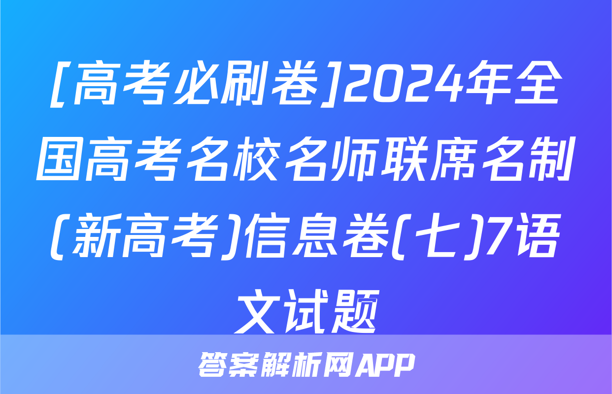 [高考必刷卷]2024年全国高考名校名师联席名制(新高考)信息卷(七)7语文试题