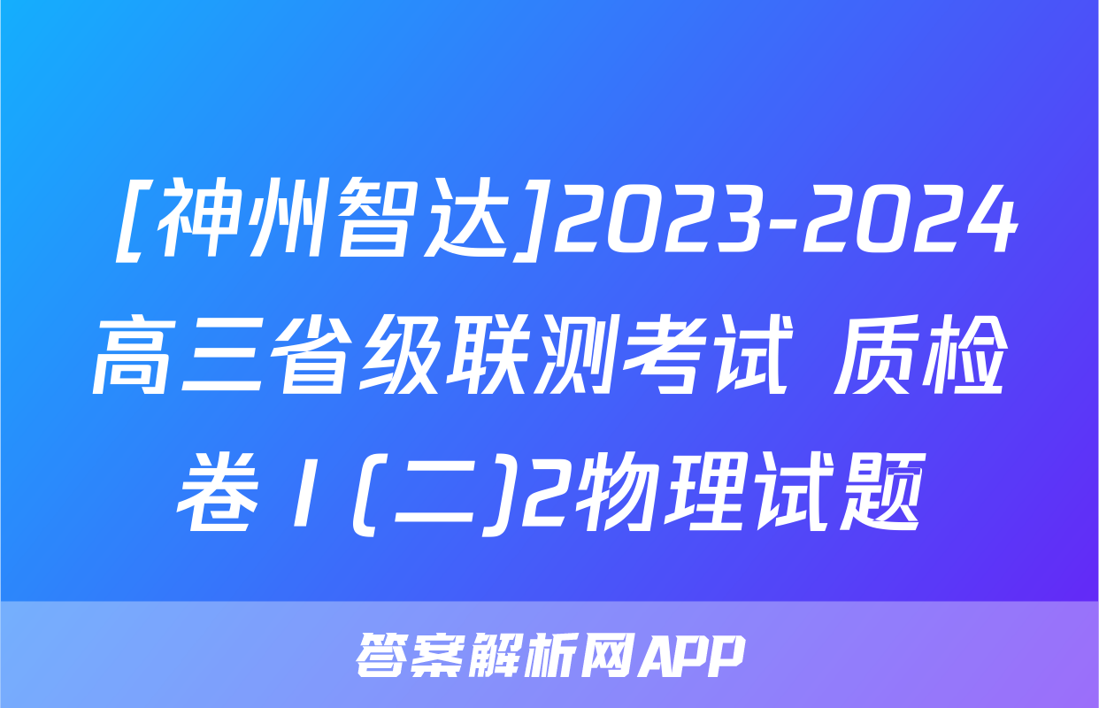  [神州智达]2023-2024高三省级联测考试 质检卷Ⅰ(二)2物理试题
